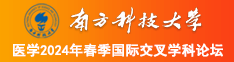 操逼视频免费国内南方科技大学医学2024年春季国际交叉学科论坛